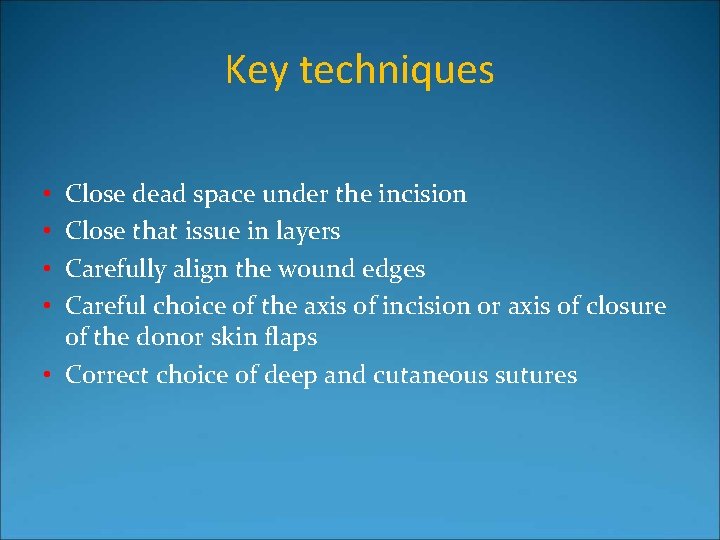 Key techniques Close dead space under the incision Close that issue in layers Carefully