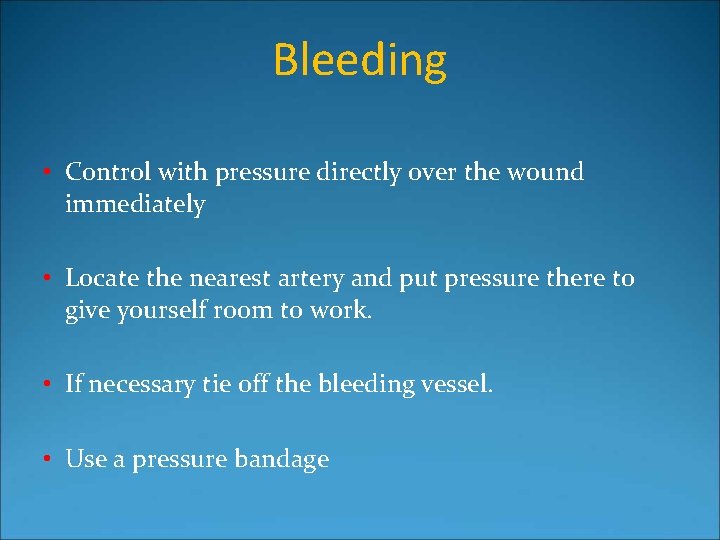 Bleeding • Control with pressure directly over the wound immediately • Locate the nearest