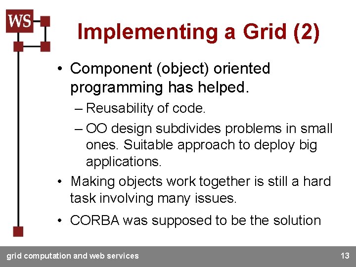 Implementing a Grid (2) • Component (object) oriented programming has helped. – Reusability of