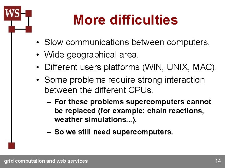 More difficulties • • Slow communications between computers. Wide geographical area. Different users platforms