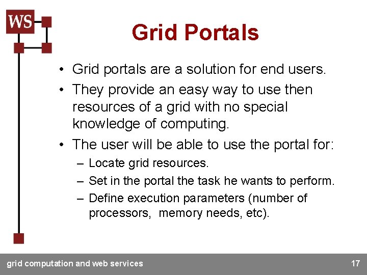Grid Portals • Grid portals are a solution for end users. • They provide