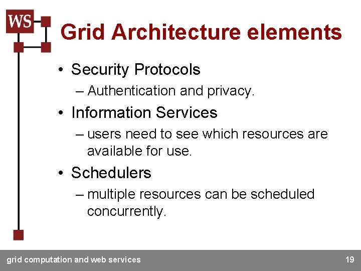 Grid Architecture elements • Security Protocols – Authentication and privacy. • Information Services –