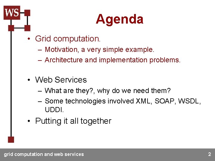 Agenda • Grid computation. – Motivation, a very simple example. – Architecture and implementation