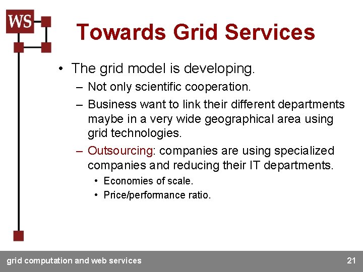 Towards Grid Services • The grid model is developing. – Not only scientific cooperation.