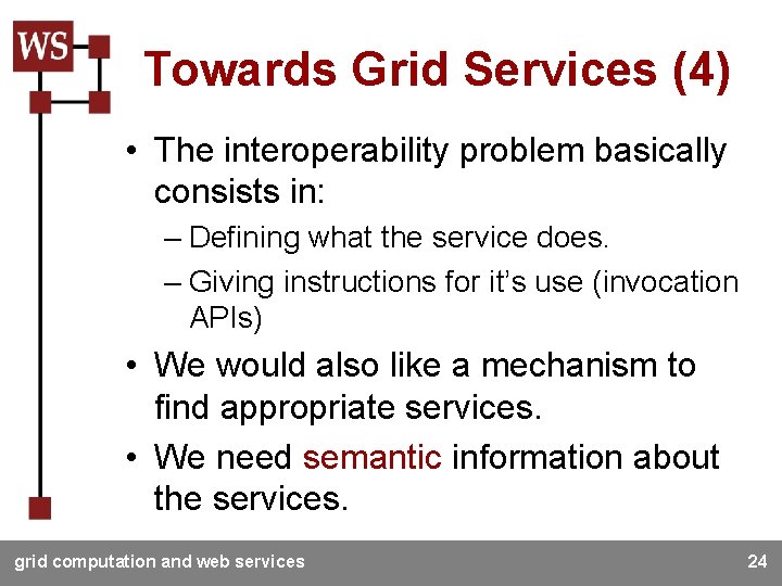 Towards Grid Services (4) • The interoperability problem basically consists in: – Defining what