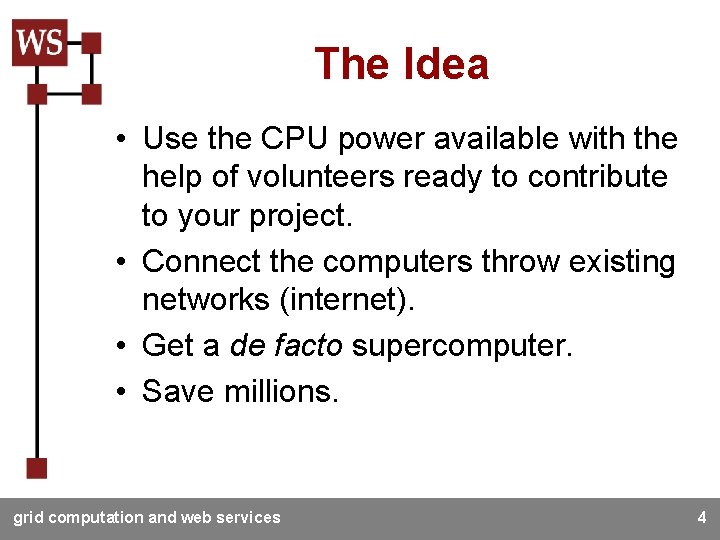 The Idea • Use the CPU power available with the help of volunteers ready