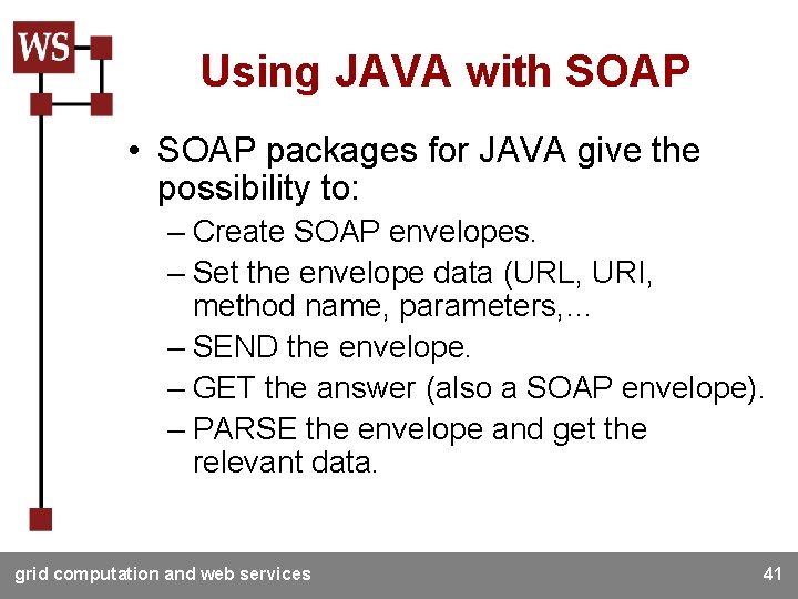 Using JAVA with SOAP • SOAP packages for JAVA give the possibility to: –