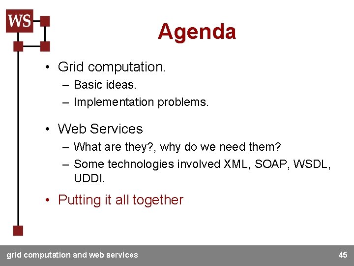 Agenda • Grid computation. – Basic ideas. – Implementation problems. • Web Services –