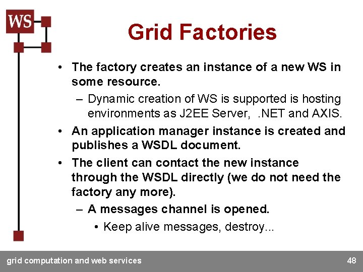 Grid Factories • The factory creates an instance of a new WS in some