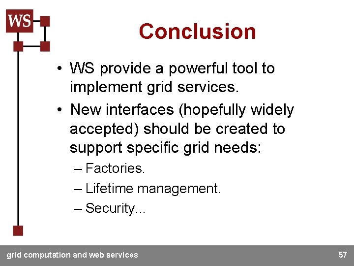 Conclusion • WS provide a powerful tool to implement grid services. • New interfaces