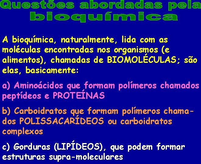 A bioquímica, naturalmente, lida com as moléculas encontradas nos organismos (e alimentos), chamadas de