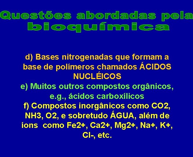 d) Bases nitrogenadas que formam a base de polímeros chamados ÁCIDOS NUCLÉICOS e) Muitos