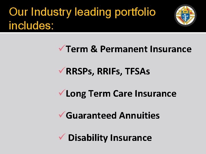 Our Industry leading portfolio includes: üTerm & Permanent Insurance üRRSPs, RRIFs, TFSAs üLong Term
