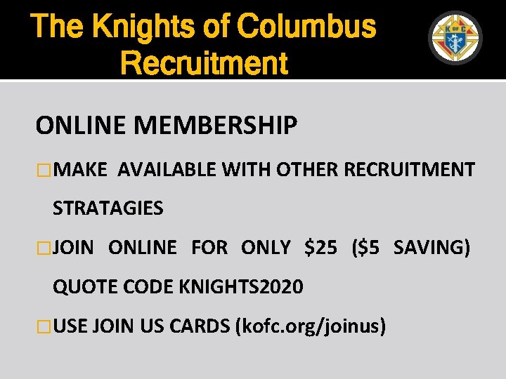 The Knights of Columbus Recruitment ONLINE MEMBERSHIP �MAKE AVAILABLE WITH OTHER RECRUITMENT STRATAGIES �JOIN