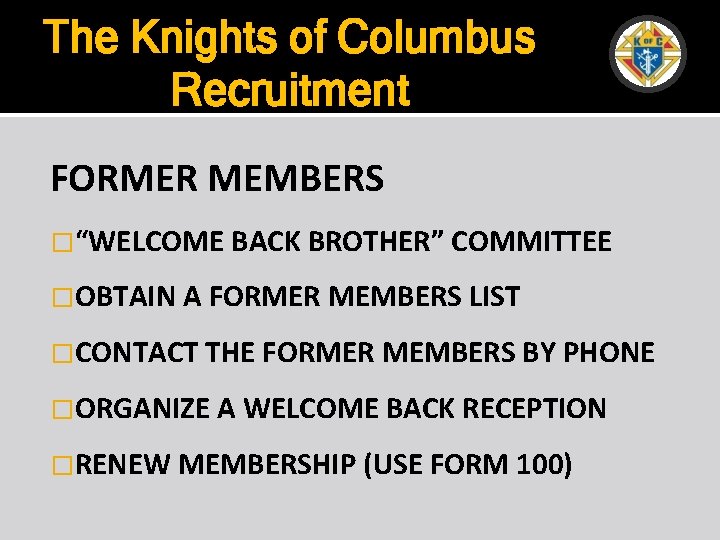 The Knights of Columbus Recruitment FORMER MEMBERS �“WELCOME BACK BROTHER” COMMITTEE �OBTAIN A FORMER