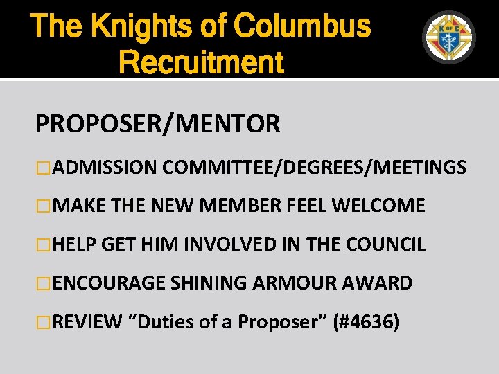 The Knights of Columbus Recruitment PROPOSER/MENTOR �ADMISSION COMMITTEE/DEGREES/MEETINGS �MAKE THE NEW MEMBER FEEL WELCOME