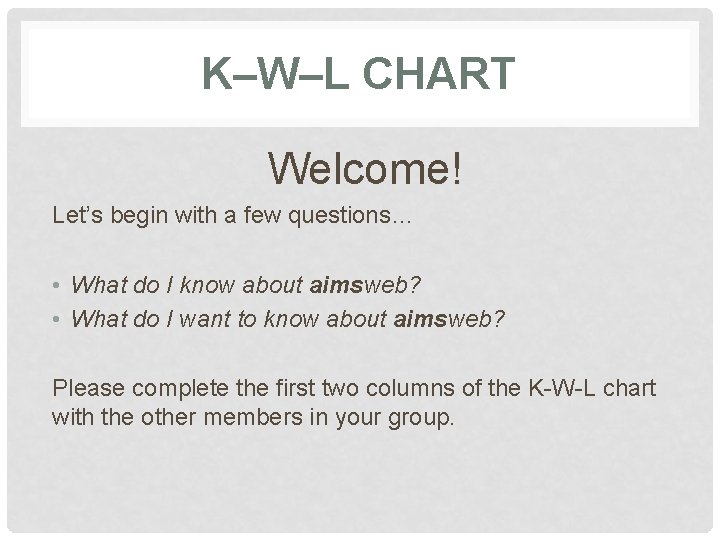 K–W–L CHART Welcome! Let’s begin with a few questions… • What do I know