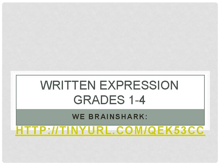 WRITTEN EXPRESSION GRADES 1 -4 WE BRAINSHARK: HTTP: //TINYURL. COM/QEK 53 CC 