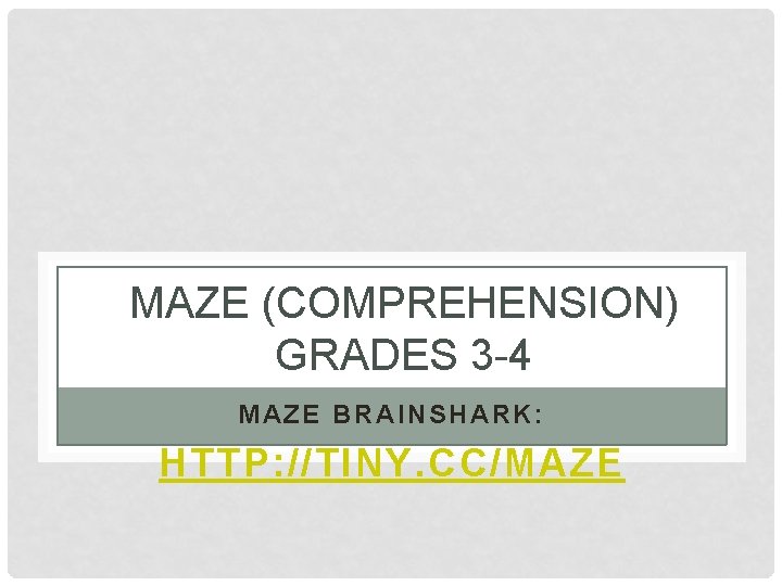 MAZE (COMPREHENSION) GRADES 3 -4 MAZE BRAINSHARK: HTTP: //TINY. CC/MAZE 