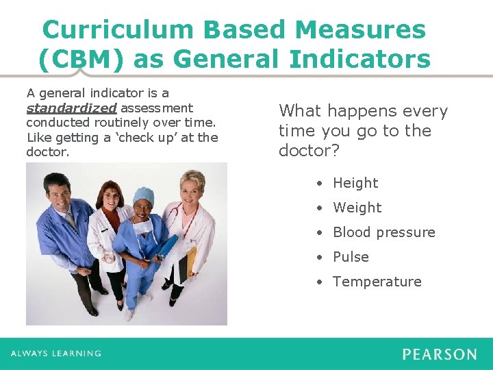 Curriculum Based Measures (CBM) as General Indicators A general indicator is a standardized assessment