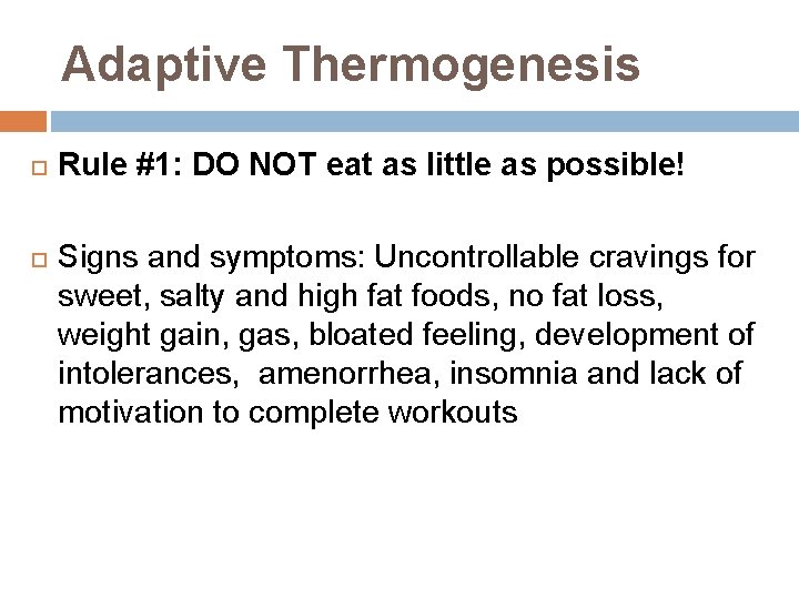 Adaptive Thermogenesis Rule #1: DO NOT eat as little as possible! Signs and symptoms: