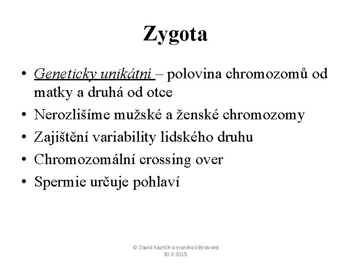 Zygota • Geneticky unikátní – polovina chromozomů od matky a druhá od otce •