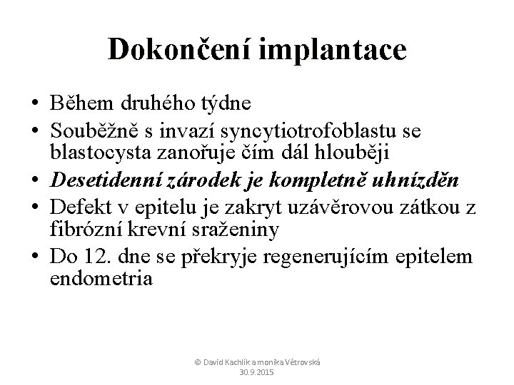 Dokončení implantace • Během druhého týdne • Souběžně s invazí syncytiotrofoblastu se blastocysta zanořuje