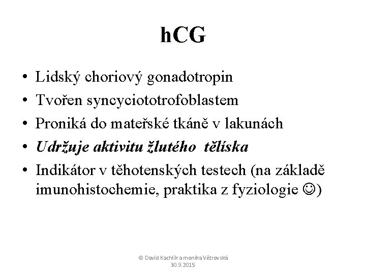 h. CG • • • Lidský choriový gonadotropin Tvořen syncyciototrofoblastem Proniká do mateřské tkáně
