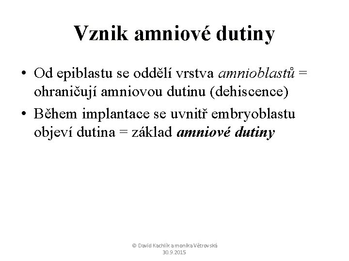 Vznik amniové dutiny • Od epiblastu se oddělí vrstva amnioblastů = ohraničují amniovou dutinu