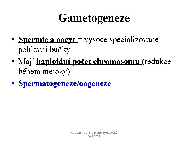 Gametogeneze • Spermie a oocyt = vysoce specializované pohlavní buňky • Mají haploidní počet