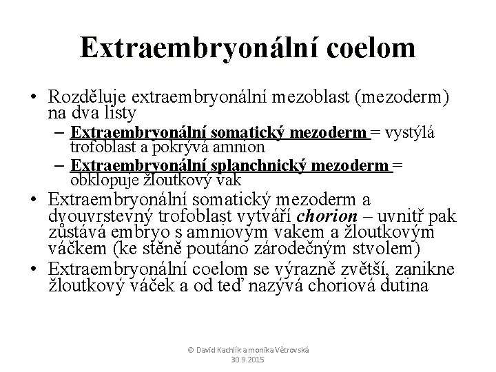 Extraembryonální coelom • Rozděluje extraembryonální mezoblast (mezoderm) na dva listy – Extraembryonální somatický mezoderm