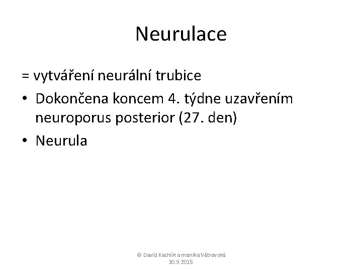 Neurulace = vytváření neurální trubice • Dokončena koncem 4. týdne uzavřením neuroporus posterior (27.