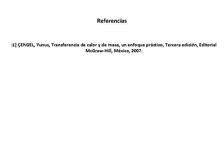Referencias [1] ÇENGEL, Yunus, Transferencia de calor y de masa, un enfoque práctico, Tercera