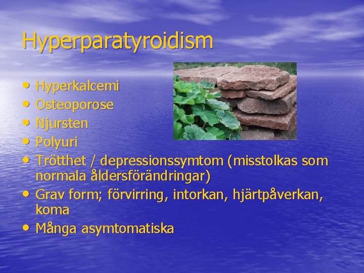 Hyperparatyroidism • Hyperkalcemi • Osteoporose • Njursten • Polyuri • Trötthet / depressionssymtom (misstolkas