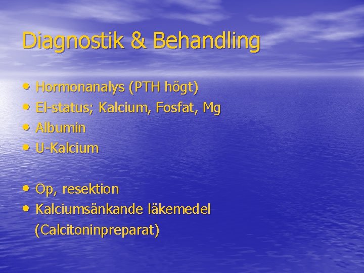 Diagnostik & Behandling • Hormonanalys (PTH högt) • El-status; Kalcium, Fosfat, Mg • Albumin