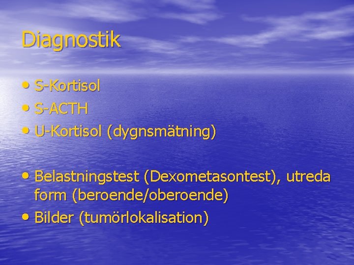 Diagnostik • S-Kortisol • S-ACTH • U-Kortisol (dygnsmätning) • Belastningstest (Dexometasontest), utreda form (beroende/oberoende)