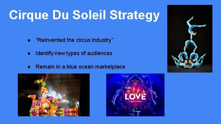Cirque Du Soleil Strategy ● “Reinvented the circus industry” ● Identify new types of