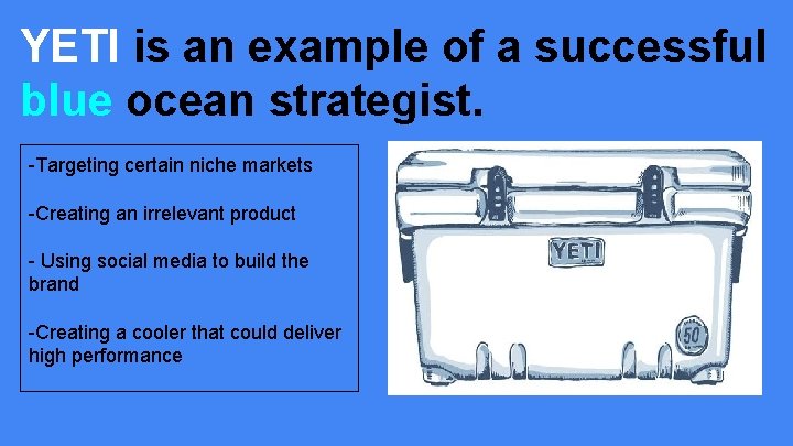 YETI is an example of a successful blue ocean strategist. -Targeting certain niche markets
