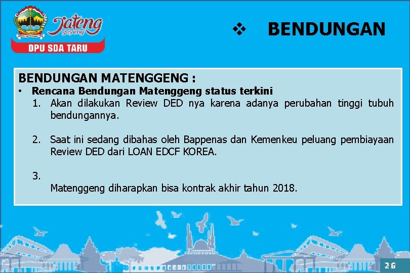 v BENDUNGAN MATENGGENG : • Rencana Bendungan Matenggeng status terkini 1. Akan dilakukan Review