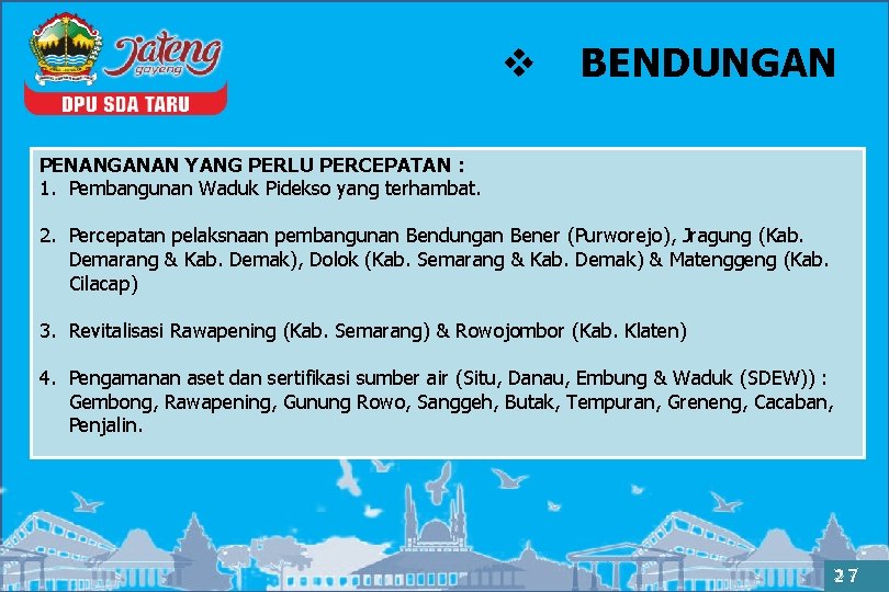 v BENDUNGAN PENANGANAN YANG PERLU PERCEPATAN : 1. Pembangunan Waduk Pidekso yang terhambat. 2.