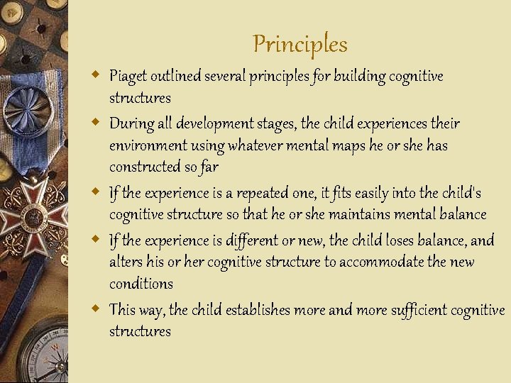 Principles w Piaget outlined several principles for building cognitive structures w During all development
