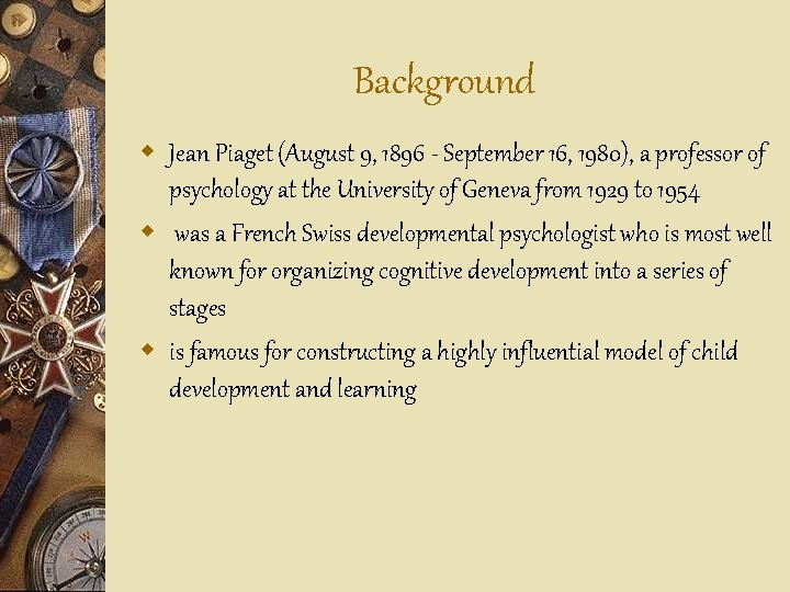 Background w Jean Piaget (August 9, 1896 - September 16, 1980), a professor of