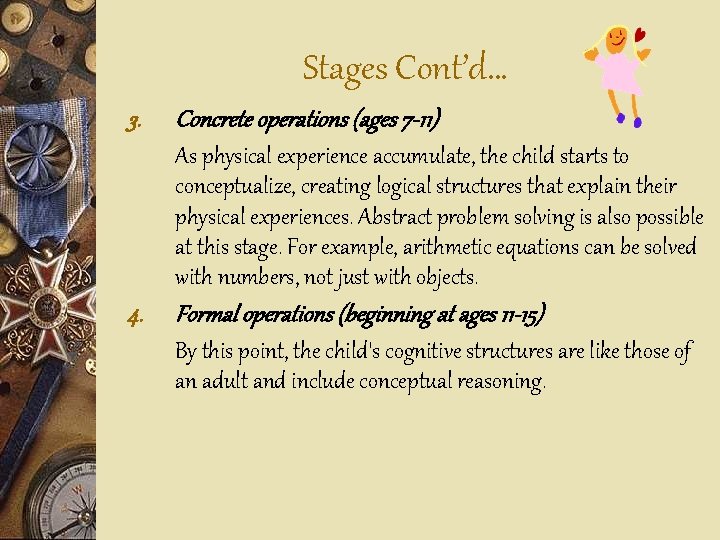 Stages Cont’d… 3. Concrete operations (ages 7 -11) As physical experience accumulate, the child