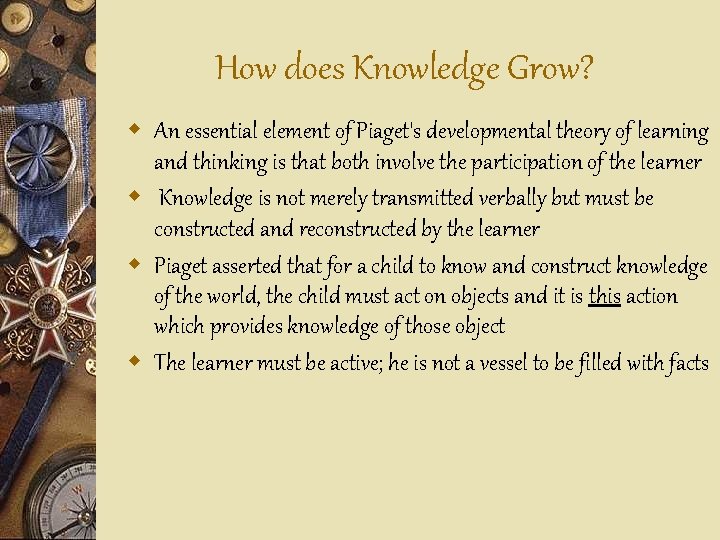 How does Knowledge Grow? w An essential element of Piaget's developmental theory of learning