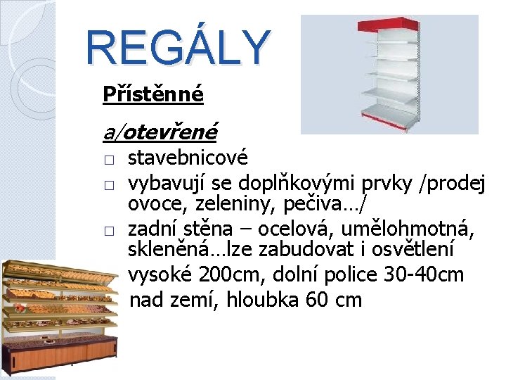 REGÁLY Přístěnné a/otevřené � � stavebnicové vybavují se doplňkovými prvky /prodej ovoce, zeleniny, pečiva…/