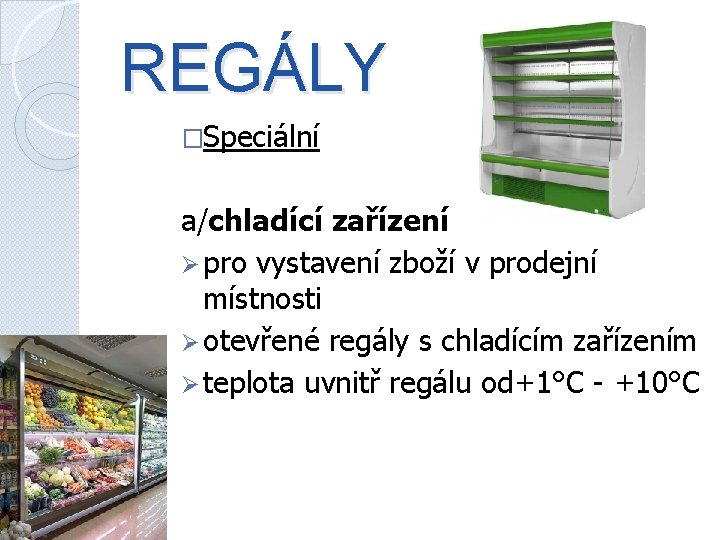 REGÁLY �Speciální a/chladící zařízení Ø pro vystavení zboží v prodejní místnosti Ø otevřené regály