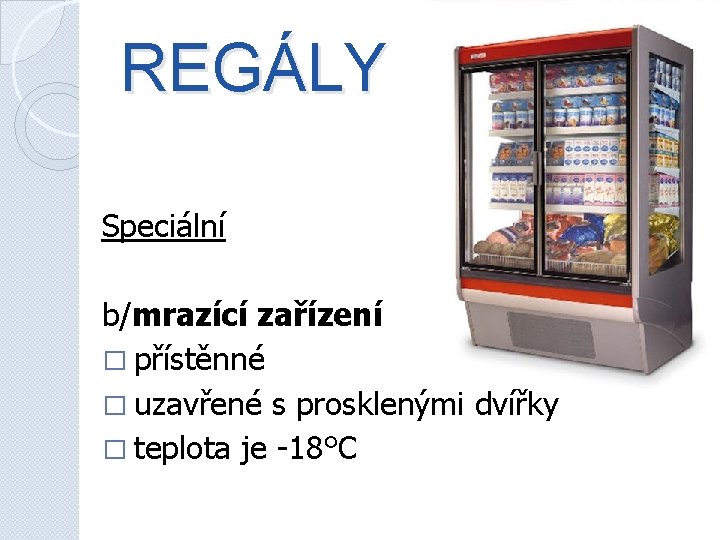 REGÁLY Speciální b/mrazící zařízení � přístěnné � uzavřené s prosklenými dvířky � teplota je