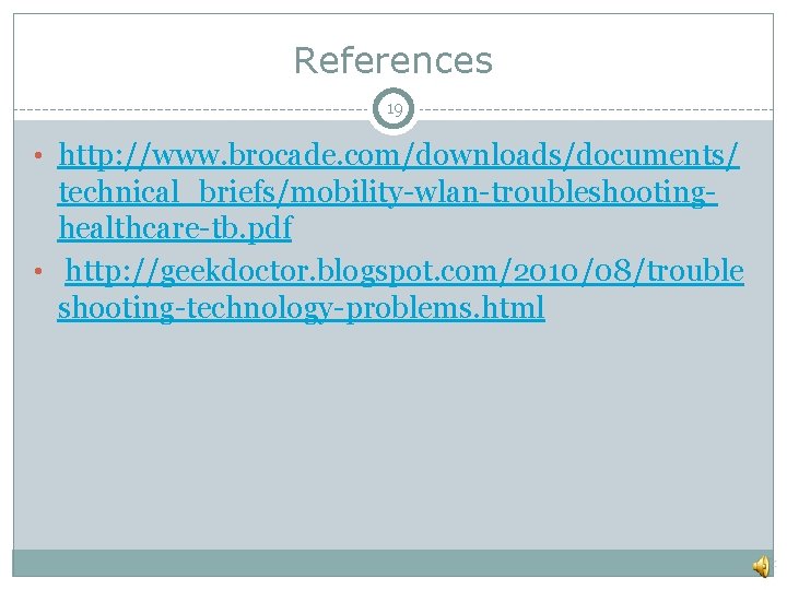 References 19 • http: //www. brocade. com/downloads/documents/ technical_briefs/mobility-wlan-troubleshootinghealthcare-tb. pdf • http: //geekdoctor. blogspot. com/2010/08/trouble
