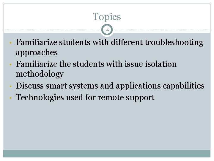 Topics 4 • • Familiarize students with different troubleshooting approaches Familiarize the students with