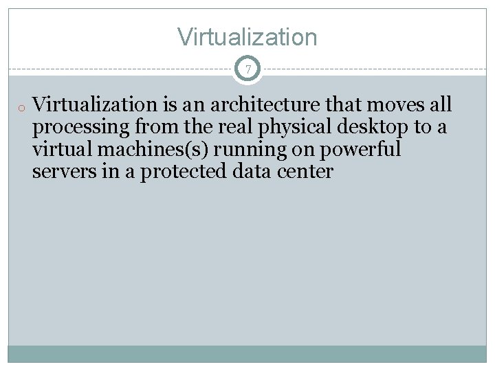 Virtualization 7 o Virtualization is an architecture that moves all processing from the real